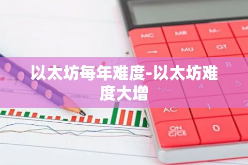以太坊每年难度-以太坊难度大增
