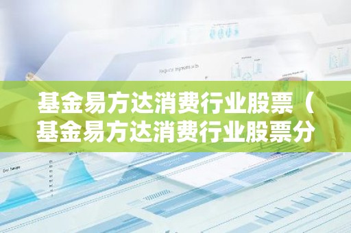基金易方达消费行业股票（基金易方达消费行业股票分析）