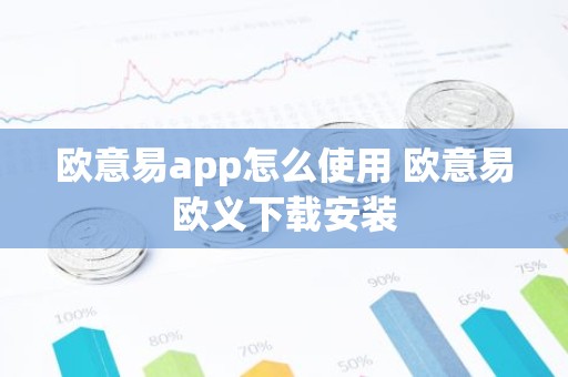 欧意易app怎么使用 欧意易欧义下载安装