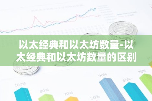 以太经典和以太坊数量-以太经典和以太坊数量的区别
