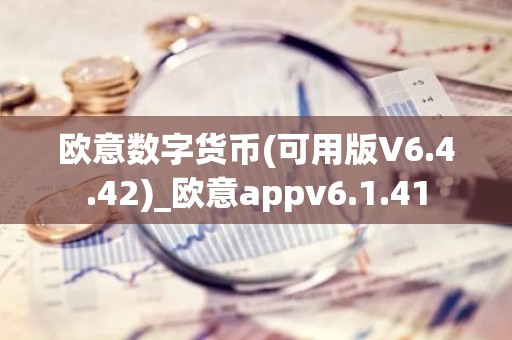 欧意数字货币(可用版V6.4.42)_欧意appv6.1.41