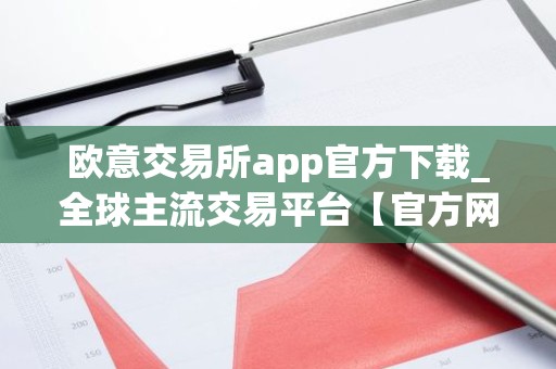 欧意交易所app官方下载_全球主流交易平台【官方网站】