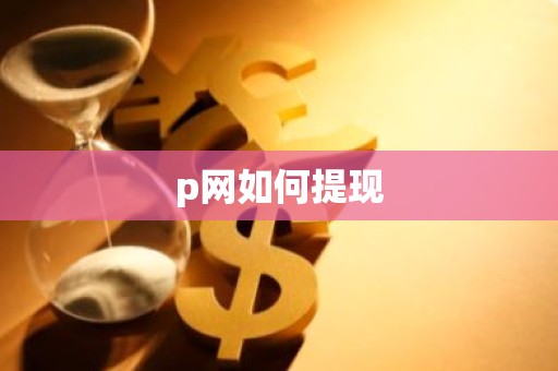 p网如何提现