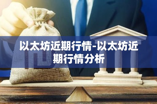 以太坊近期行情-以太坊近期行情分析