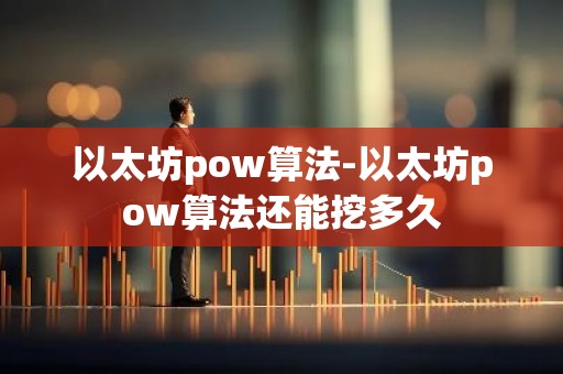 以太坊pow算法-以太坊pow算法还能挖多久