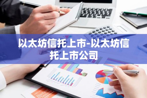 以太坊信托上市-以太坊信托上市公司