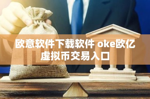 欧意软件下载软件 oke欧亿虚拟币交易入口