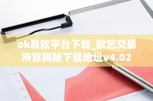ok易欧平台下载_欧艺交易所官网版下载地址v4.02