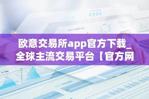 欧意交易所app官方下载_全球主流交易平台【官方网站】