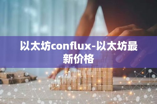 以太坊conflux-以太坊最新价格