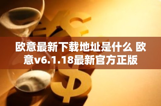 欧意最新下载地址是什么 欧意v6.1.18最新官方正版