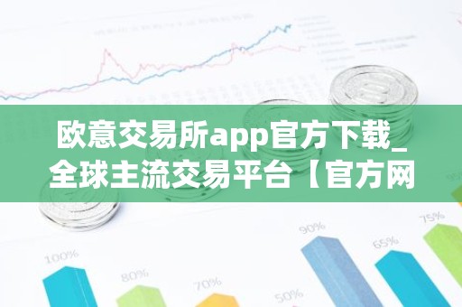 欧意交易所app官方下载_全球主流交易平台【官方网站】