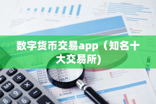 数字货币交易app（知名十大交易所)
