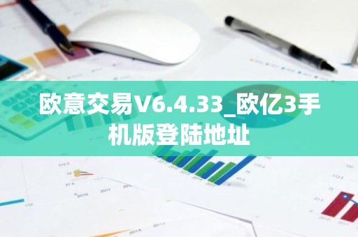 欧意交易V6.4.33_欧亿3手机版登陆地址