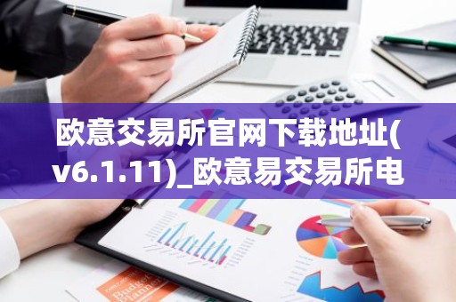 欧意交易所官网下载地址(v6.1.11)_欧意易交易所电脑版下载