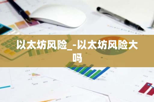 以太坊风险_-以太坊风险大吗