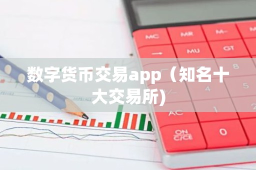 数字货币交易app（知名十大交易所)