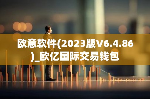 欧意软件(2023版V6.4.86)_欧亿国际交易钱包