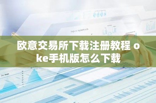 欧意交易所下载注册教程 oke手机版怎么下载
