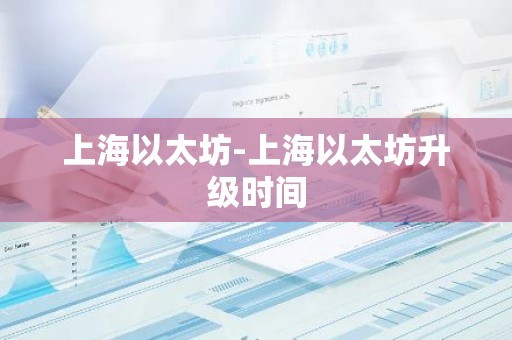 上海以太坊-上海以太坊升级时间