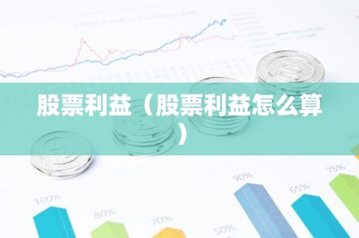 股票利益（股票利益怎么算）