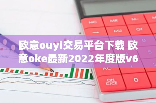 欧意ouyi交易平台下载 欧意oke最新2022年度版v6.1.38