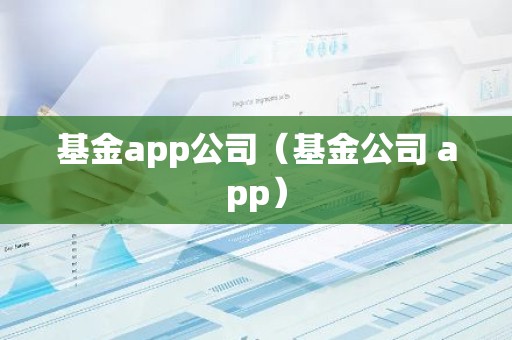 基金app公司（基金公司 app）