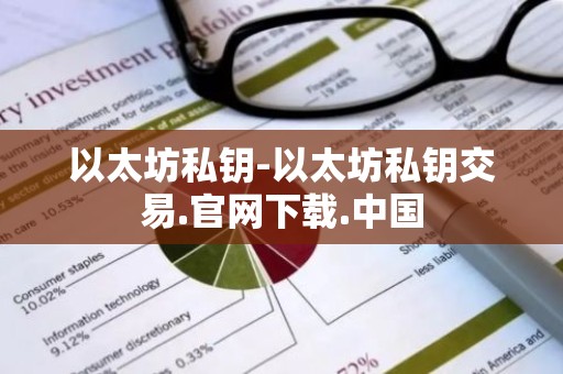 以太坊私钥-以太坊私钥交易.官网下载.中国