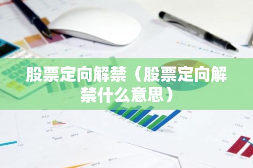 股票定向解禁（股票定向解禁什么意思）