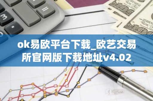 ok易欧平台下载_欧艺交易所官网版下载地址v4.02
