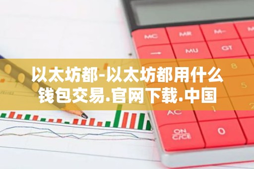 以太坊都-以太坊都用什么钱包交易.官网下载.中国
