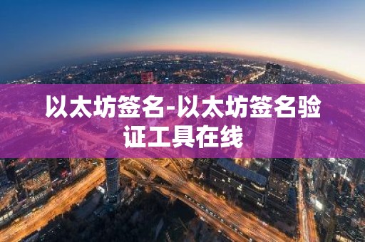 以太坊签名-以太坊签名验证工具在线