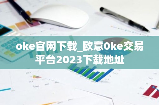 oke官网下载_欧意0ke交易平台2023下载地址