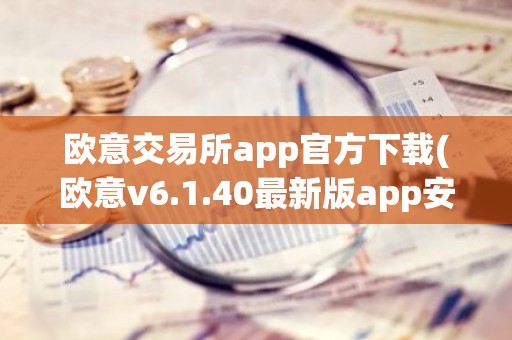欧意交易所app官方下载(欧意v6.1.40最新版app安卓版)
