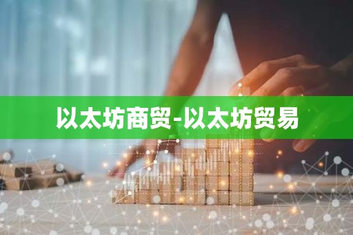 以太坊商贸-以太坊贸易