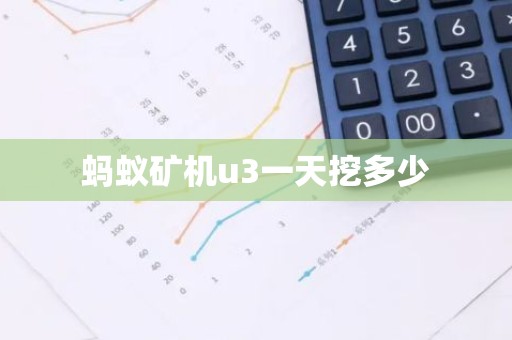 蚂蚁矿机u3一天挖多少