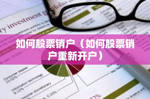 如何股票销户（如何股票销户重新开户）