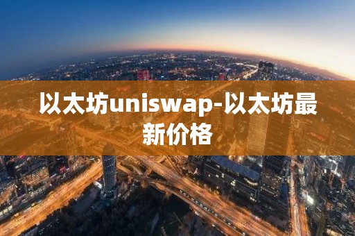 以太坊uniswap-以太坊最新价格