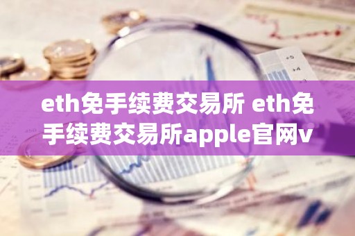 eth免手续费交易所 eth免手续费交易所apple官网v4.2.9