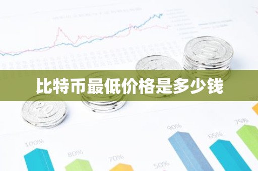 比特币最低价格是多少钱