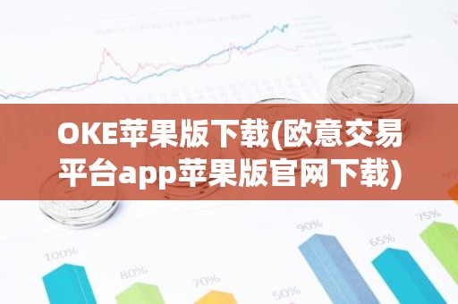OKE苹果版下载(欧意交易平台app苹果版官网下载)