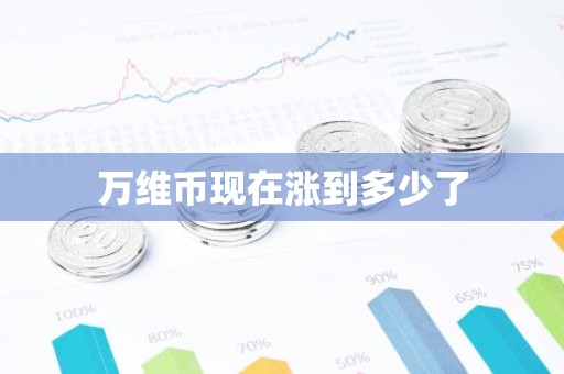 万维币现在涨到多少了