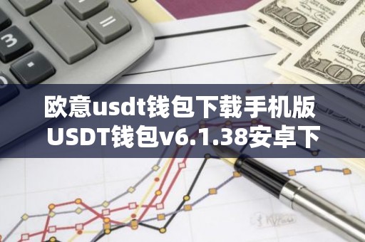欧意usdt钱包下载手机版 USDT钱包v6.1.38安卓下载
