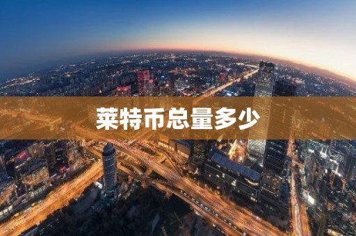莱特币总量多少