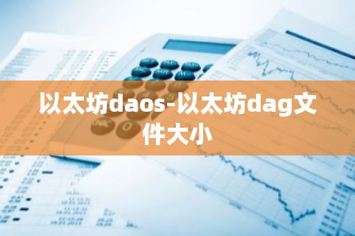 以太坊daos-以太坊dag文件大小