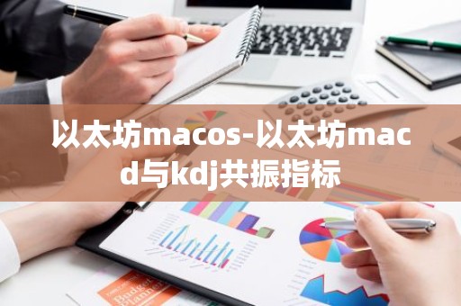 以太坊macos-以太坊macd与kdj共振指标