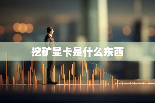 挖矿显卡是什么东西