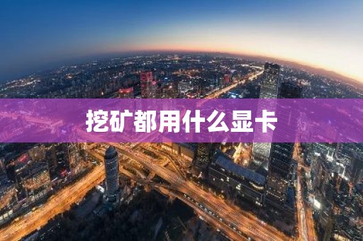 挖矿都用什么显卡