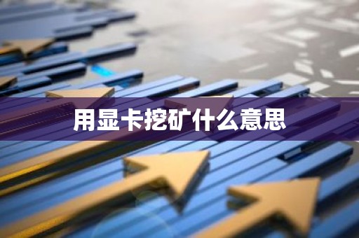 用显卡挖矿什么意思