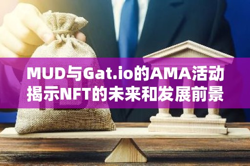 MUD与Gat.io的AMA活动揭示NFT的未来和发展前景
